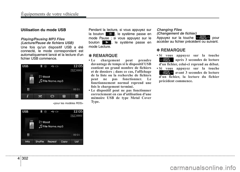 Hyundai Santa Fe 2014 Manuel du propriétaire (in French) 302 4
Équipements de votre véhicule
Utilisation du mode USB
Playing/Pausing MP3 Files
(Lecture/Pause de fichiers USB)
Une fois qu'un dispositif USB a été
connecté, le mode correspondant est
a Hyundai Santa Fe 2014 Manuel du propriétaire (in French) 302 4
Équipements de votre véhicule
Utilisation du mode USB
Playing/Pausing MP3 Files
(Lecture/Pause de fichiers USB)
Une fois qu'un dispositif USB a été
connecté, le mode correspondant est
a