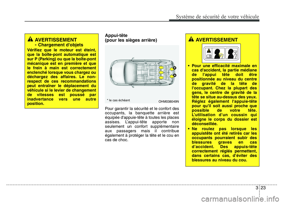 Hyundai Santa Fe 2014 Manuel du propriétaire (in French) 323
Système de sécurité de votre véhicule
Appui-tête
(pour les sièges arrière)
Pour garantir la sécurité et le confort des
occupants, la banquette arrière est
équipée d'appuie-tête Hyundai Santa Fe 2014 Manuel du propriétaire (in French) 323
Système de sécurité de votre véhicule
Appui-tête
(pour les sièges arrière)
Pour garantir la sécurité et le confort des
occupants, la banquette arrière est
équipée d'appuie-tête
