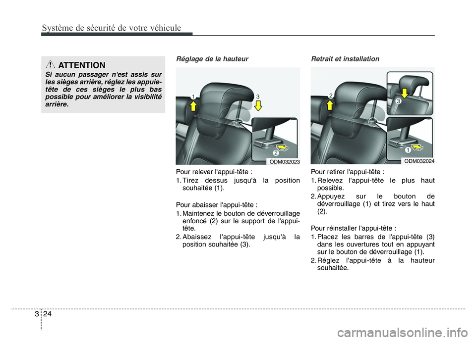 Hyundai Santa Fe 2014  Manuel du propriétaire (in French) Système de sécurité de votre véhicule 
24 3
Réglage de la hauteur
Pour relever l'appui-tête :
1. Tirez dessus jusqu'à la position
souhaitée (1).
Pour abaisser l'appui-tête :
1. Ma