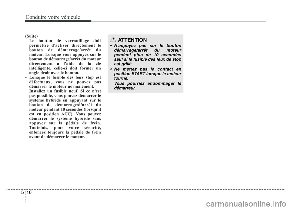 Hyundai Santa Fe 2014 Manuel du propriétaire (in French) Conduire votre véhicule
16 5
(Suite)
Le bouton de verrouillage doit
permettre d'activer directement le
bouton de démarrage/arrêt du
moteur. Lorsque vous appuyez sur le
bouton de démarrage/arr Hyundai Santa Fe 2014 Manuel du propriétaire (in French) Conduire votre véhicule
16 5
(Suite)
Le bouton de verrouillage doit
permettre d'activer directement le
bouton de démarrage/arrêt du
moteur. Lorsque vous appuyez sur le
bouton de démarrage/arr
