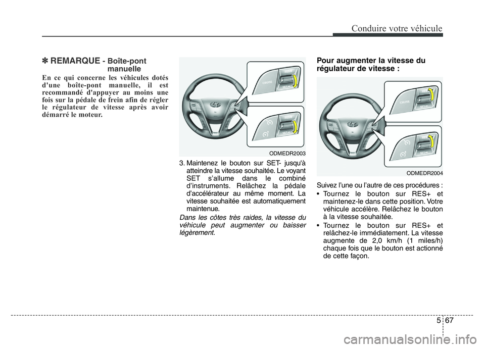 Hyundai Santa Fe 2014 Manuel du propriétaire (in French) 567
Conduire votre véhicule
✽REMARQUE- Boîte-pont
manuelle
En ce qui concerne les véhicules dotés
d'une boîte-pont manuelle, il est
recommandé d'appuyer au moins une
fois sur la pédal Hyundai Santa Fe 2014 Manuel du propriétaire (in French) 567
Conduire votre véhicule
✽REMARQUE- Boîte-pont
manuelle
En ce qui concerne les véhicules dotés
d'une boîte-pont manuelle, il est
recommandé d'appuyer au moins une
fois sur la pédal