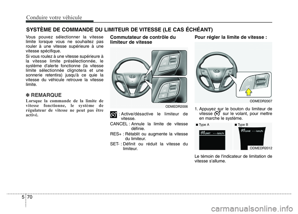 Hyundai Santa Fe 2014 Manuel du propriétaire (in French) Conduire votre véhicule
70 5
Vous pouvez sélectionner la vitesse
limite lorsque vous ne souhaitez pas
rouler à une vitesse supérieure à une
vitesse spécifique.
Si vous roulez à une vitesse sup Hyundai Santa Fe 2014 Manuel du propriétaire (in French) Conduire votre véhicule
70 5
Vous pouvez sélectionner la vitesse
limite lorsque vous ne souhaitez pas
rouler à une vitesse supérieure à une
vitesse spécifique.
Si vous roulez à une vitesse sup