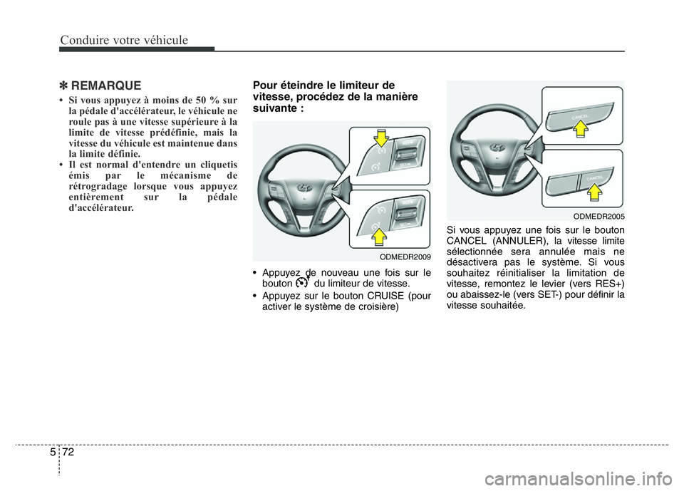 Hyundai Santa Fe 2014  Manuel du propriétaire (in French) Conduire votre véhicule
72 5
✽ REMARQUE
• Si vous appuyez à moins de 50 % sur
la pédale d'accélérateur, le véhicule ne
roule pas à une vitesse supérieure à la
limite de vitesse préd