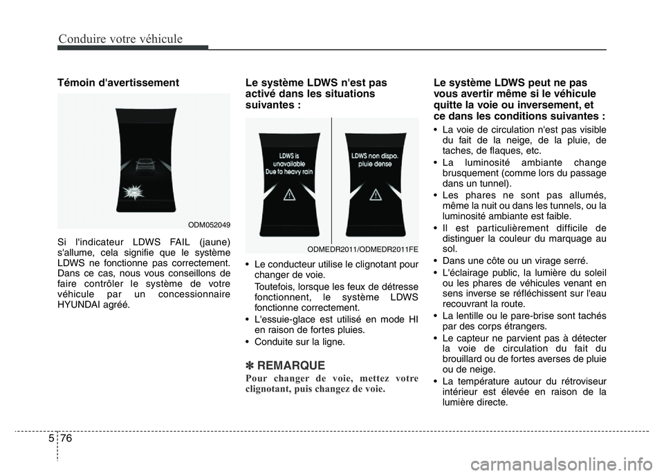 Hyundai Santa Fe 2014 Manuel du propriétaire (in French) Conduire votre véhicule
76 5
Témoin d'avertissement
Si l'indicateur LDWS FAIL (jaune)
s'allume, cela signifie que le système
LDWS ne fonctionne pas correctement.
Dans ce cas, nous vous Hyundai Santa Fe 2014 Manuel du propriétaire (in French) Conduire votre véhicule
76 5
Témoin d'avertissement
Si l'indicateur LDWS FAIL (jaune)
s'allume, cela signifie que le système
LDWS ne fonctionne pas correctement.
Dans ce cas, nous vous