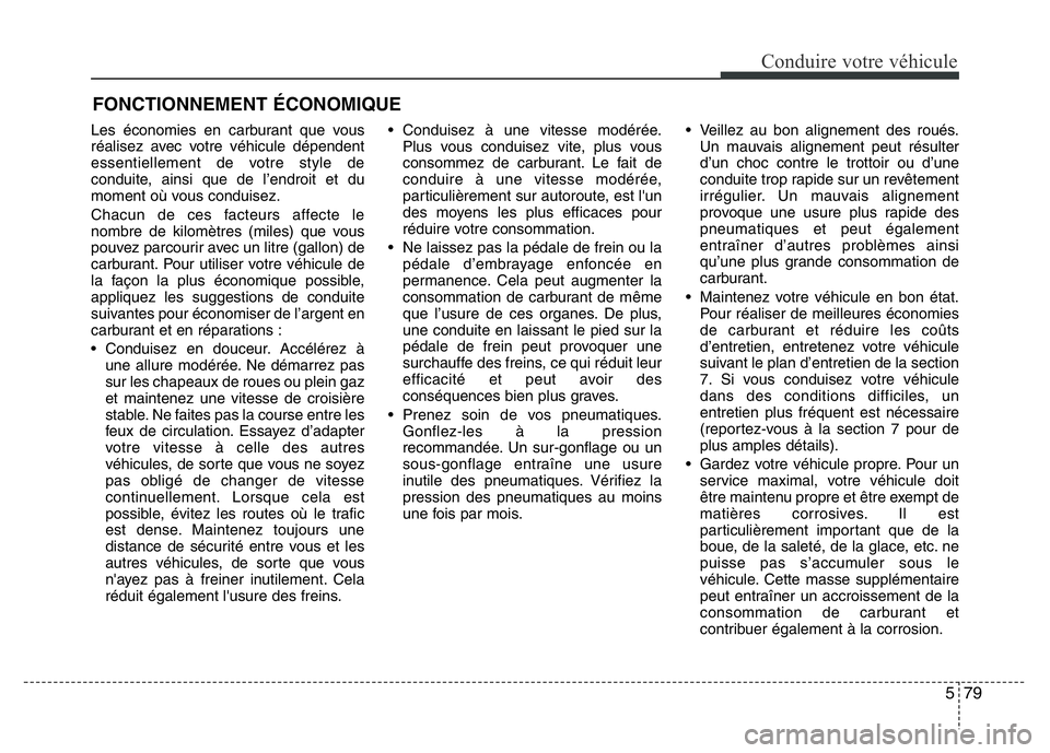 Hyundai Santa Fe 2014 Manuel du propriétaire (in French) 579
Conduire votre véhicule
Les économies en carburant que vous
réalisez avec votre véhicule dépendent
essentiellement de votre style de
conduite, ainsi que de l’endroit et du
moment où vous c Hyundai Santa Fe 2014 Manuel du propriétaire (in French) 579
Conduire votre véhicule
Les économies en carburant que vous
réalisez avec votre véhicule dépendent
essentiellement de votre style de
conduite, ainsi que de l’endroit et du
moment où vous c