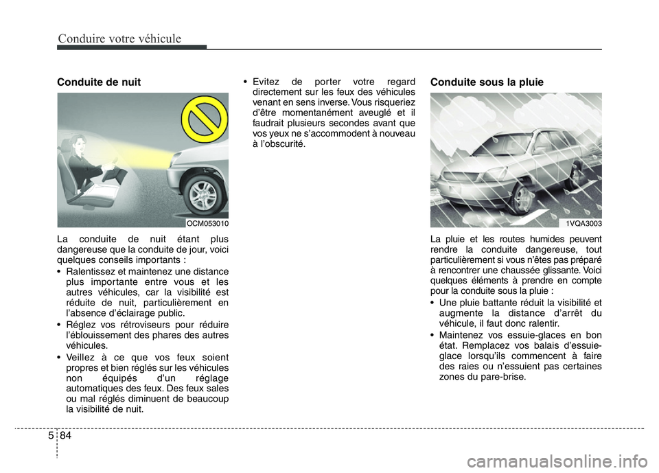 Hyundai Santa Fe 2014 Manuel du propriétaire (in French) Conduire votre véhicule
84 5
Conduite de nuit
La conduite de nuit étant plus
dangereuse que la conduite de jour, voici
quelques conseils importants :
• Ralentissez et maintenez une distance
plus i Hyundai Santa Fe 2014 Manuel du propriétaire (in French) Conduire votre véhicule
84 5
Conduite de nuit
La conduite de nuit étant plus
dangereuse que la conduite de jour, voici
quelques conseils importants :
• Ralentissez et maintenez une distance
plus i