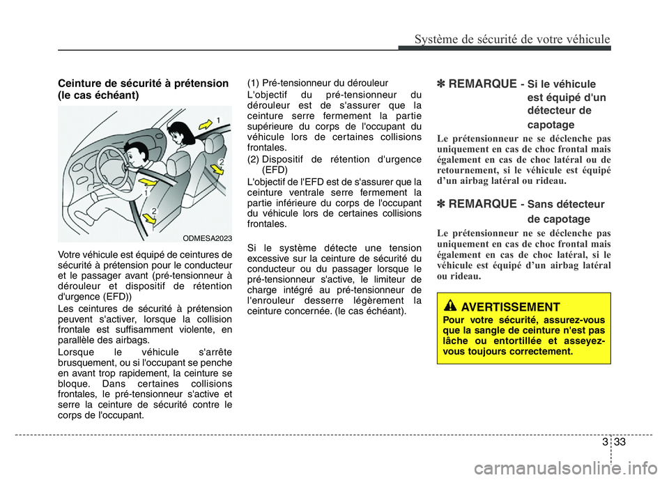 Hyundai Santa Fe 2014 Manuel du propriétaire (in French) 333
Système de sécurité de votre véhicule
Ceinture de sécurité à prétension
(le cas échéant)
Votre véhicule est équipé de ceintures de
sécurité à prétension pour le conducteur
et le Hyundai Santa Fe 2014 Manuel du propriétaire (in French) 333
Système de sécurité de votre véhicule
Ceinture de sécurité à prétension
(le cas échéant)
Votre véhicule est équipé de ceintures de
sécurité à prétension pour le conducteur
et le