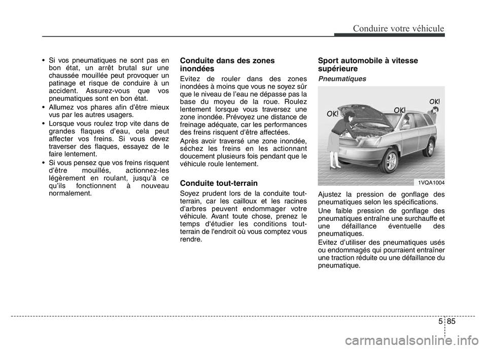 Hyundai Santa Fe 2014 Manuel du propriétaire (in French) 585
Conduire votre véhicule
• Si vos pneumatiques ne sont pas en
bon état, un arrêt brutal sur une
chaussée mouillée peut provoquer un
patinage et risque de conduire à un
accident. Assurez-vou Hyundai Santa Fe 2014 Manuel du propriétaire (in French) 585
Conduire votre véhicule
• Si vos pneumatiques ne sont pas en
bon état, un arrêt brutal sur une
chaussée mouillée peut provoquer un
patinage et risque de conduire à un
accident. Assurez-vou