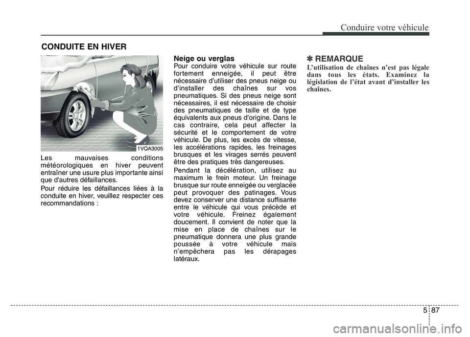 Hyundai Santa Fe 2014 Manuel du propriétaire (in French) 587
Conduire votre véhicule
Les mauvaises conditions
météorologiques en hiver peuvent
entraîner une usure plus importante ainsi
que d'autres défaillances.
Pour réduire les défaillances lié Hyundai Santa Fe 2014 Manuel du propriétaire (in French) 587
Conduire votre véhicule
Les mauvaises conditions
météorologiques en hiver peuvent
entraîner une usure plus importante ainsi
que d'autres défaillances.
Pour réduire les défaillances lié