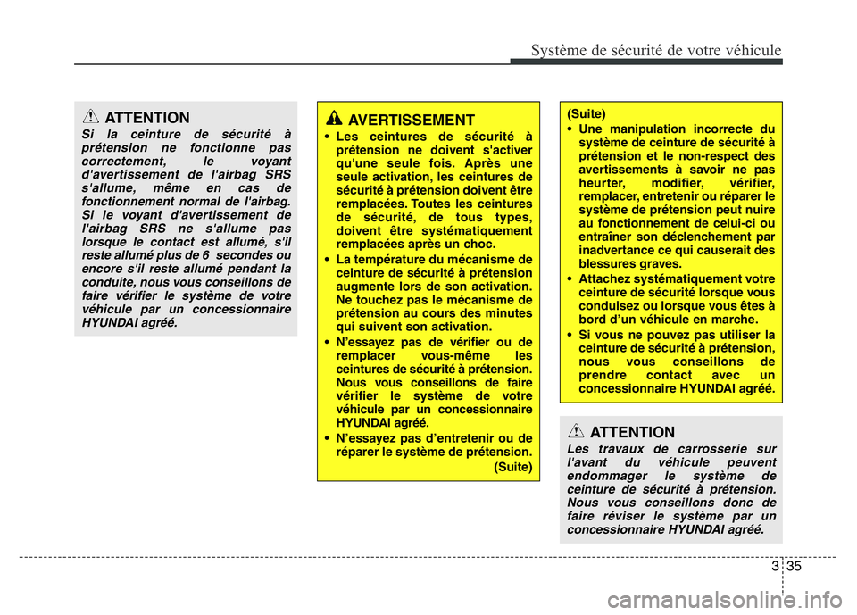 Hyundai Santa Fe 2014 Manuel du propriétaire (in French) 335
Système de sécurité de votre véhicule
ATTENTION
Si la ceinture de sécurité à
prétension ne fonctionne pas
correctement, le voyant
d'avertissement de l'airbag SRS
s'allume, mê Hyundai Santa Fe 2014 Manuel du propriétaire (in French) 335
Système de sécurité de votre véhicule
ATTENTION
Si la ceinture de sécurité à
prétension ne fonctionne pas
correctement, le voyant
d'avertissement de l'airbag SRS
s'allume, mê