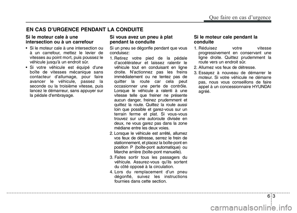 Hyundai Santa Fe 2014 Manuel du propriétaire (in French) 63
Que faire en cas d’urgence
EN CAS D’URGENCE PENDANT LA CONDUITE
Si le moteur cale à une
intersection ou à un carrefour
• Si le moteur cale à une intersection ou
à un carrefour, mettez le Hyundai Santa Fe 2014 Manuel du propriétaire (in French) 63
Que faire en cas d’urgence
EN CAS D’URGENCE PENDANT LA CONDUITE
Si le moteur cale à une
intersection ou à un carrefour
• Si le moteur cale à une intersection ou
à un carrefour, mettez le