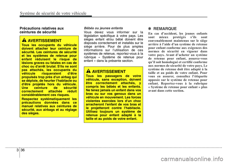 Hyundai Santa Fe 2014 Manuel du propriétaire (in French) Système de sécurité de votre véhicule
36 3
Précautions relatives aux
ceintures de sécuritéBébés ou jeunes enfants
Vous devez vous informer sur la
législation spécifique à votre pays. Les
Hyundai Santa Fe 2014 Manuel du propriétaire (in French) Système de sécurité de votre véhicule
36 3
Précautions relatives aux
ceintures de sécuritéBébés ou jeunes enfants
Vous devez vous informer sur la
législation spécifique à votre pays. Les