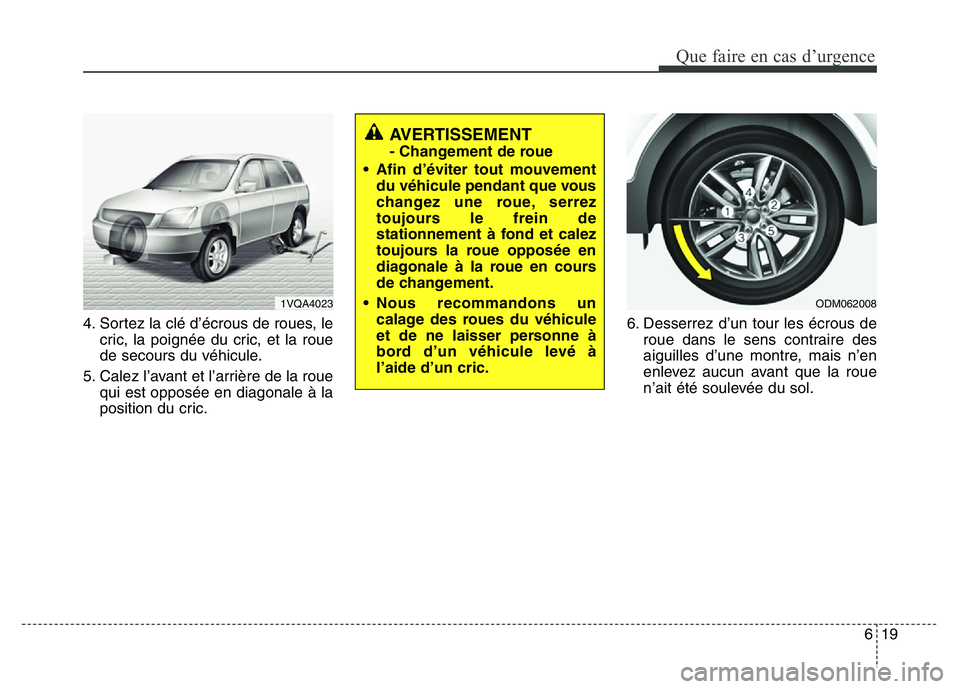 Hyundai Santa Fe 2014  Manuel du propriétaire (in French) 619
Que faire en cas d’urgence
4. Sortez la clé d’écrous de roues, le
cric, la poignée du cric, et la roue
de secours du véhicule.
5. Calez l’avant et l’arrière de la roue
qui est opposé