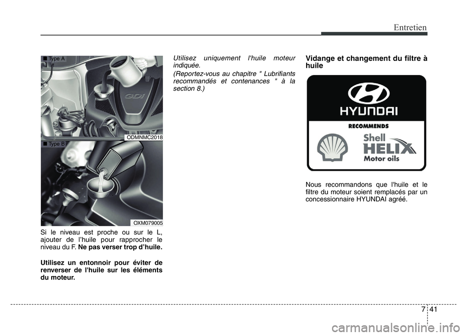 Hyundai Santa Fe 2014  Manuel du propriétaire (in French) 741
Entretien
Si le niveau est proche ou sur le L,
ajouter de l’huile pour rapprocher le
niveau du F.Ne pas verser trop d’huile.
Utilisez un entonnoir pour éviter de
renverser de l'huile sur 