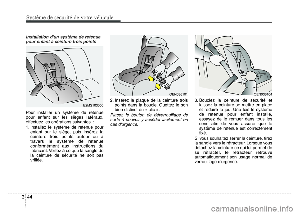 Hyundai Santa Fe 2014 Manuel du propriétaire (in French) Système de sécurité de votre véhicule
44 3
Installation d'un système de retenue
pour enfant à ceinture trois points
Pour installer un système de retenue
pour enfant sur les sièges latéra Hyundai Santa Fe 2014 Manuel du propriétaire (in French) Système de sécurité de votre véhicule
44 3
Installation d'un système de retenue
pour enfant à ceinture trois points
Pour installer un système de retenue
pour enfant sur les sièges latéra