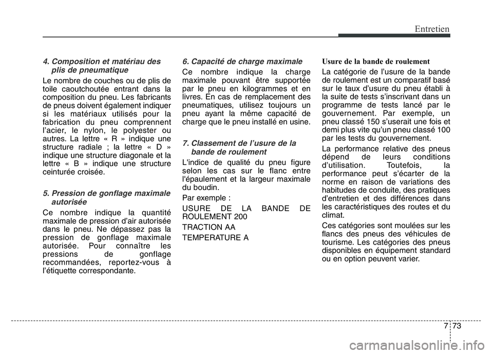 Hyundai Santa Fe 2014 Manuel du propriétaire (in French) 773
Entretien
4. Composition et matériau des
plis de pneumatique
Le nombre de couches ou de plis de
toile caoutchoutée entrant dans la
composition du pneu. Les fabricants
de pneus doivent également Hyundai Santa Fe 2014 Manuel du propriétaire (in French) 773
Entretien
4. Composition et matériau des
plis de pneumatique
Le nombre de couches ou de plis de
toile caoutchoutée entrant dans la
composition du pneu. Les fabricants
de pneus doivent également