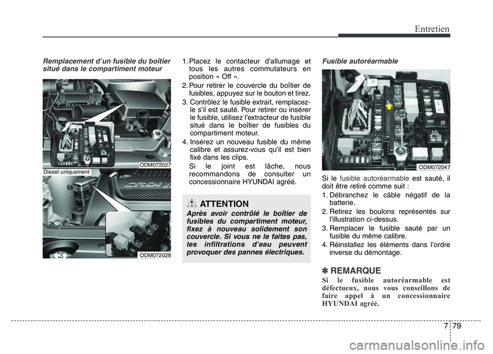 Hyundai Santa Fe 2014 Manuel du propriétaire (in French) 779
Entretien
Remplacement d’un fusible du boîtier
situé dans le compartiment moteur1. Placez le contacteur d’allumage et
tous les autres commutateurs en
position « Off ».
2. Pour retirer le c Hyundai Santa Fe 2014 Manuel du propriétaire (in French) 779
Entretien
Remplacement d’un fusible du boîtier
situé dans le compartiment moteur1. Placez le contacteur d’allumage et
tous les autres commutateurs en
position « Off ».
2. Pour retirer le c