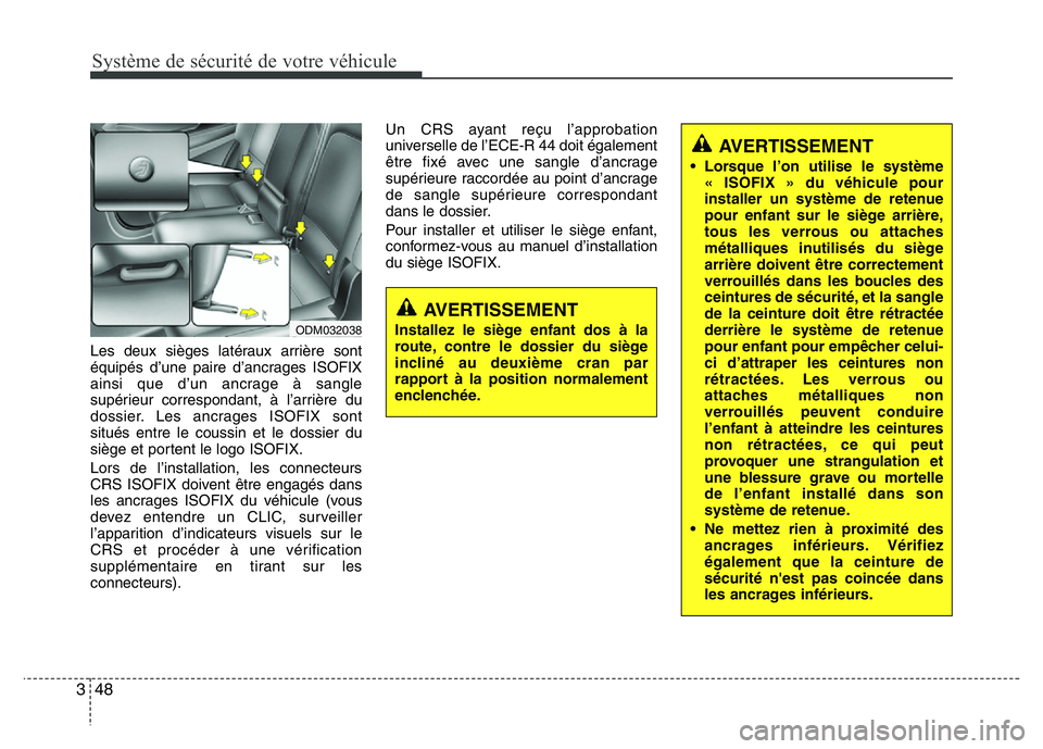 Hyundai Santa Fe 2014 Manuel du propriétaire (in French) Système de sécurité de votre véhicule
48 3
Les deux sièges latéraux arrière sont
équipés d’une paire d’ancrages ISOFIX
ainsi que d’un ancrage à sangle
supérieur correspondant, à l Hyundai Santa Fe 2014 Manuel du propriétaire (in French) Système de sécurité de votre véhicule
48 3
Les deux sièges latéraux arrière sont
équipés d’une paire d’ancrages ISOFIX
ainsi que d’un ancrage à sangle
supérieur correspondant, à l