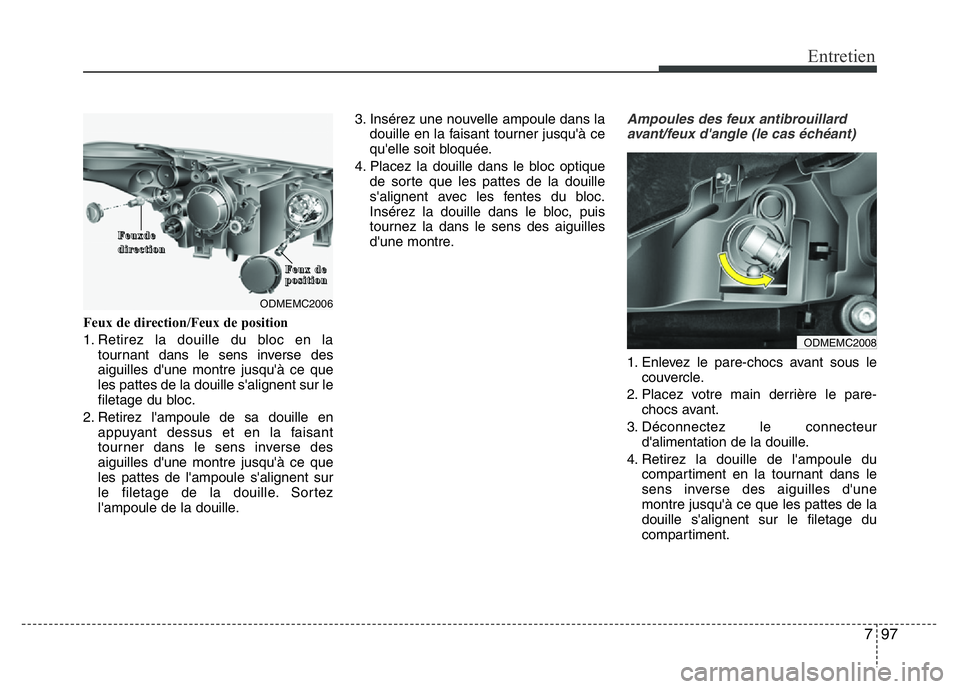 Hyundai Santa Fe 2014 Manuel du propriétaire (in French) 797
Entretien
Feux de direction/Feux de position
1. Retirez la douille du bloc en la
tournant dans le sens inverse des
aiguilles d'une montre jusqu'à ce que
les pattes de la douille s'ali Hyundai Santa Fe 2014 Manuel du propriétaire (in French) 797
Entretien
Feux de direction/Feux de position
1. Retirez la douille du bloc en la
tournant dans le sens inverse des
aiguilles d'une montre jusqu'à ce que
les pattes de la douille s'ali