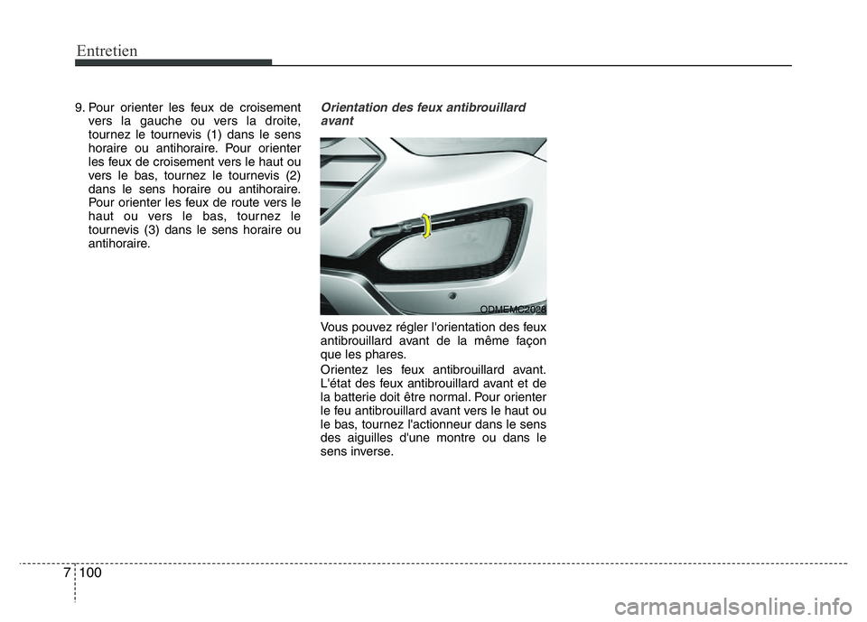 Hyundai Santa Fe 2014  Manuel du propriétaire (in French) Entretien
100 7
9. Pour orienter les feux de croisement
vers la gauche ou vers la droite,
tournez le tournevis (1) dans le sens
horaire ou antihoraire. Pour orienter
les feux de croisement vers le hau