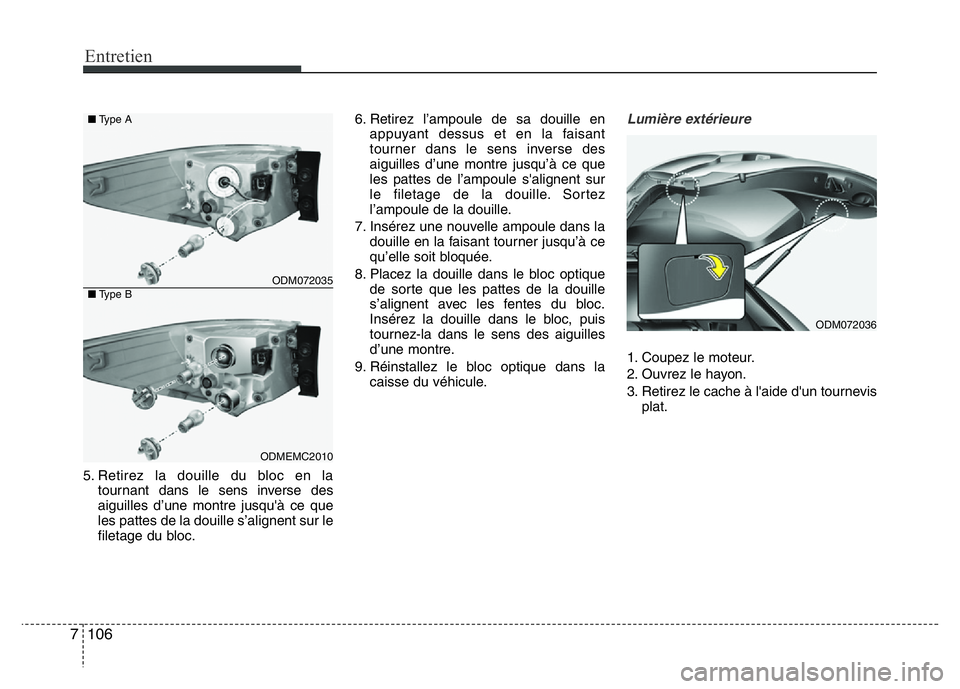 Hyundai Santa Fe 2014  Manuel du propriétaire (in French) Entretien
106 7
5. Retirez la douille du bloc en la
tournant dans le sens inverse des
aiguilles d’une montre jusqu'à ce que
les pattes de la douille s’alignent sur le
filetage du bloc.6. Reti