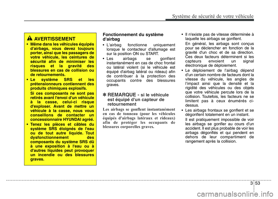 Hyundai Santa Fe 2014 Manuel du propriétaire (in French) 353
Système de sécurité de votre véhicule
Fonctionnement du système
d'airbag
• L'airbag fonctionne uniquement
lorsque le contacteur d'allumage est
sur la position ON ou START.
• Hyundai Santa Fe 2014 Manuel du propriétaire (in French) 353
Système de sécurité de votre véhicule
Fonctionnement du système
d'airbag
• L'airbag fonctionne uniquement
lorsque le contacteur d'allumage est
sur la position ON ou START.
•