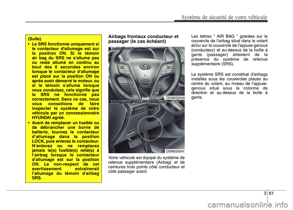 Hyundai Santa Fe 2014 Manuel du propriétaire (in French) 361
Système de sécurité de votre véhicule
Airbags frontaux conducteur et
passager (le cas échéant)
Votre véhicule est équipé du système de
retenue supplémentaire (Airbag) et de
ceintures t Hyundai Santa Fe 2014 Manuel du propriétaire (in French) 361
Système de sécurité de votre véhicule
Airbags frontaux conducteur et
passager (le cas échéant)
Votre véhicule est équipé du système de
retenue supplémentaire (Airbag) et de
ceintures t