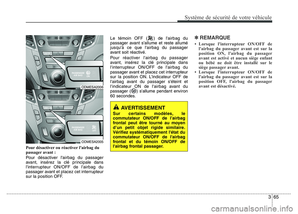 Hyundai Santa Fe 2014 Manuel du propriétaire (in French) 365
Système de sécurité de votre véhicule
Pour désactiver ou réactiver l'airbag du
passager avant :
Pour désactiver l'airbag du passager
avant, insérez la clé principale dans
l'i Hyundai Santa Fe 2014 Manuel du propriétaire (in French) 365
Système de sécurité de votre véhicule
Pour désactiver ou réactiver l'airbag du
passager avant :
Pour désactiver l'airbag du passager
avant, insérez la clé principale dans
l'i