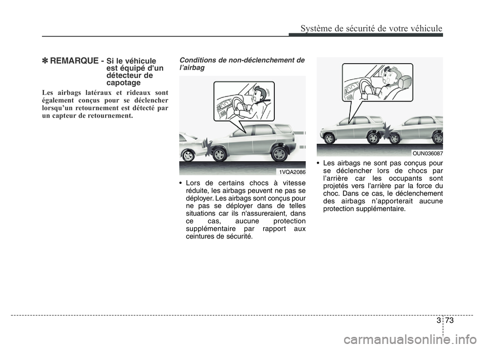 Hyundai Santa Fe 2014  Manuel du propriétaire (in French) 373
Système de sécurité de votre véhicule 
✽ REMARQUE - Si le véhicule
est équipé d'un
détecteur de
capotage
Les airbags latéraux et rideaux sont
également conçus pour se déclencher
