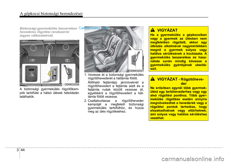 Hyundai Santa Fe 2014  Kezelési útmutató (in Hungarian) 
A gépkocsi biztonsági berendezései 3  44  
  Biztonsági gyermekülés beszerelése 
hevederes rögzítési rendszerrel 
(egyes változatoknál)  
 
 A biztonsági gyermekülés rögzít őkam-
p