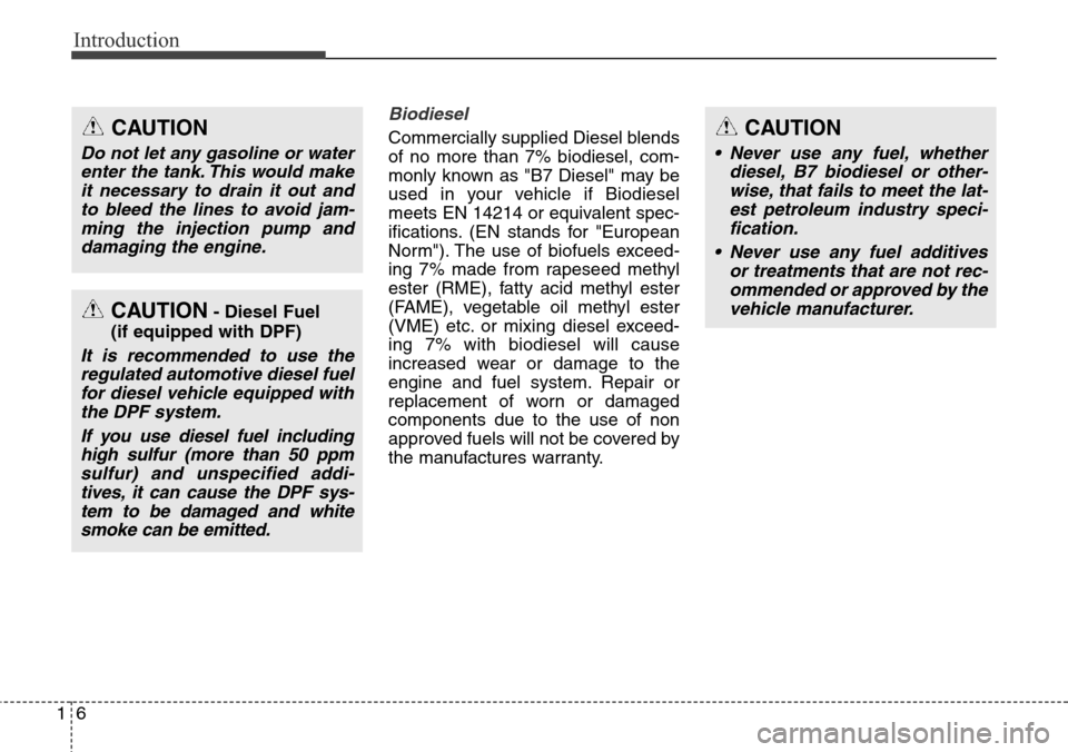 Hyundai Santa Fe 2013 Owners Manual Introduction
6 1
Biodiesel
Commercially supplied Diesel blends
of no more than 7% biodiesel, com-
monly known as "B7 Diesel" may be
used in your vehicle if Biodiesel
meets EN 14214 or equivalent spec Hyundai Santa Fe 2013 Owners Manual Introduction
6 1
Biodiesel
Commercially supplied Diesel blends
of no more than 7% biodiesel, com-
monly known as "B7 Diesel" may be
used in your vehicle if Biodiesel
meets EN 14214 or equivalent spec
