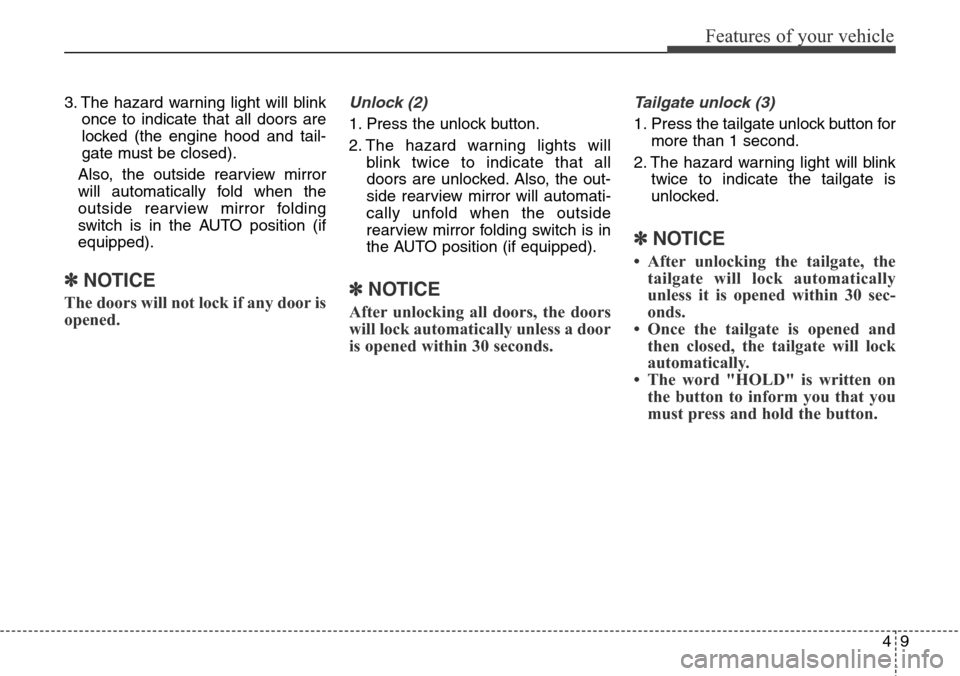 Hyundai Santa Fe 2013 Owners Manual 49
Features of your vehicle
3. The hazard warning light will blink
once to indicate that all doors are
locked (the engine hood and tail-
gate must be closed).
Also, the outside rearview mirror
will au Hyundai Santa Fe 2013 Owners Manual 49
Features of your vehicle
3. The hazard warning light will blink
once to indicate that all doors are
locked (the engine hood and tail-
gate must be closed).
Also, the outside rearview mirror
will au