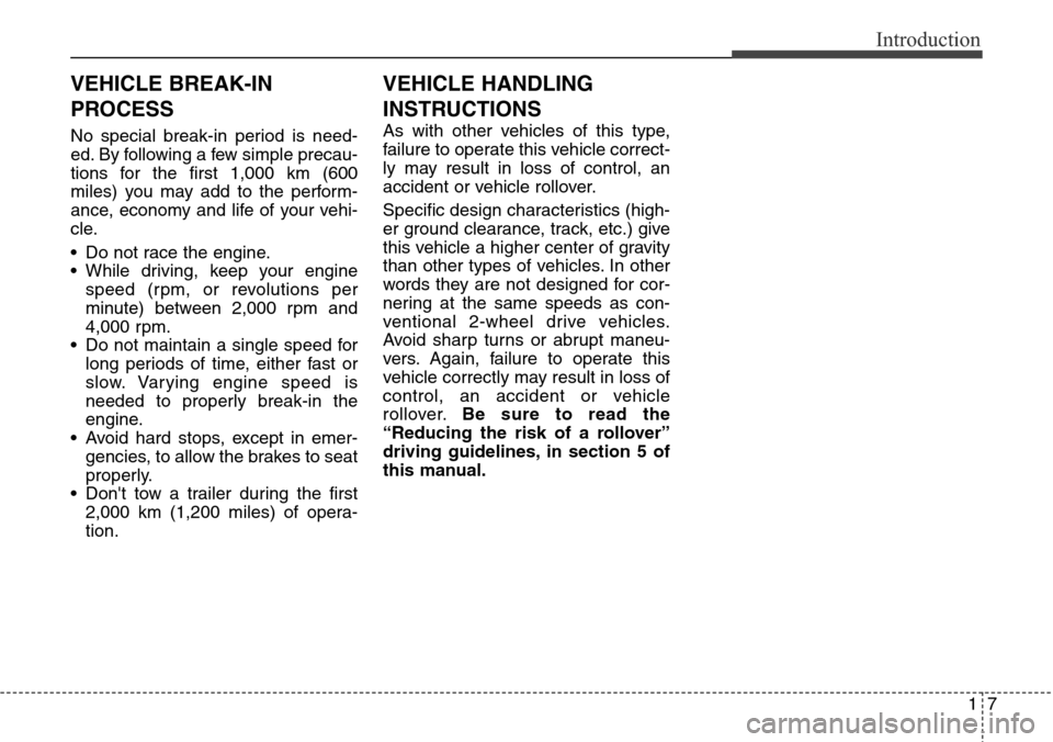 Hyundai Santa Fe 2013 Owners Manual 17
Introduction
No special break-in period is need-
ed. By following a few simple precau-
tions for the first 1,000 km (600
miles) you may add to the perform-
ance, economy and life of your vehi-
cle. Hyundai Santa Fe 2013 Owners Manual 17
Introduction
No special break-in period is need-
ed. By following a few simple precau-
tions for the first 1,000 km (600
miles) you may add to the perform-
ance, economy and life of your vehi-
cle.