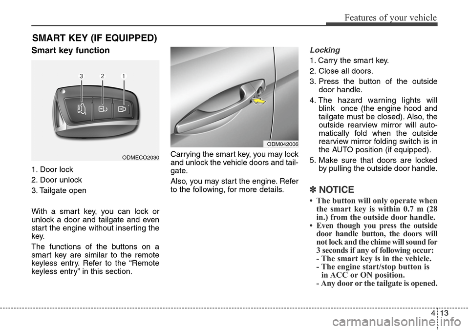 Hyundai Santa Fe 2013 Owners Manual 413
Features of your vehicle
Smart key function
1. Door lock
2. Door unlock
3. Tailgate open
With a smart key, you can lock or
unlock a door and tailgate and even
start the engine without inserting th Hyundai Santa Fe 2013 Owners Manual 413
Features of your vehicle
Smart key function
1. Door lock
2. Door unlock
3. Tailgate open
With a smart key, you can lock or
unlock a door and tailgate and even
start the engine without inserting th