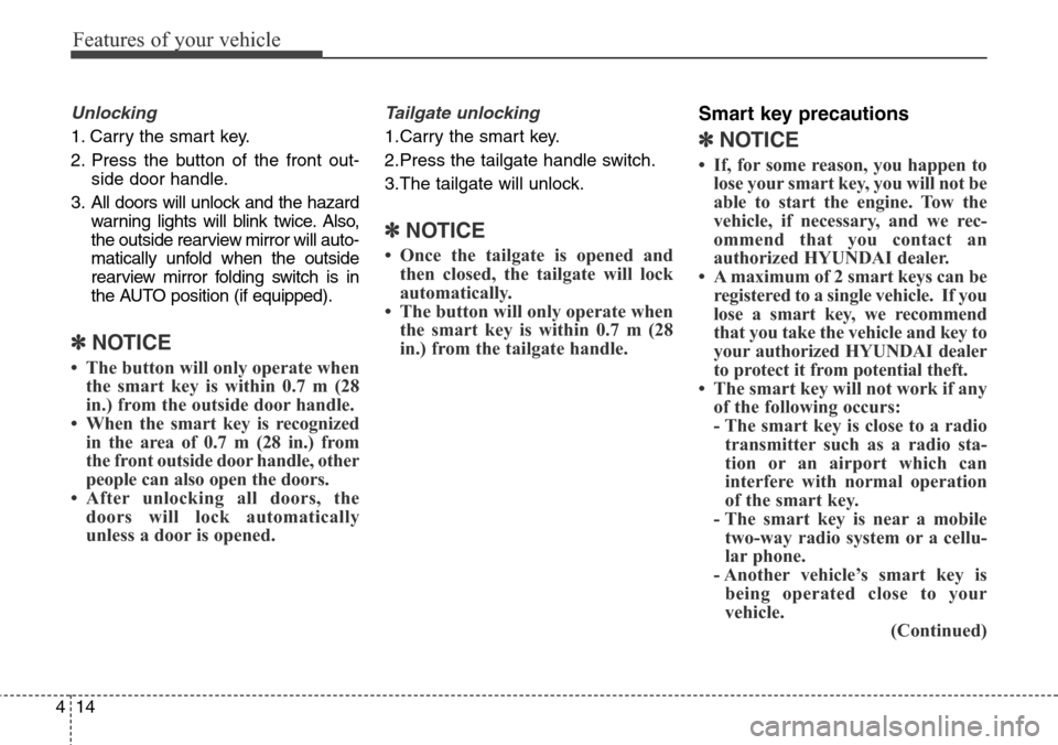 Hyundai Santa Fe 2013 Owners Manual Features of your vehicle
14 4
Unlocking
1. Carry the smart key.
2. Press the button of the front out-
side door handle.
3. All doors will unlock and the hazard
warning lights will blink twice. Also,
t Hyundai Santa Fe 2013 Owners Manual Features of your vehicle
14 4
Unlocking
1. Carry the smart key.
2. Press the button of the front out-
side door handle.
3. All doors will unlock and the hazard
warning lights will blink twice. Also,
t