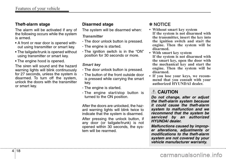 Hyundai Santa Fe 2013 Owners Manual Features of your vehicle
18 4
Theft-alarm stage
The alarm will be activated if any of
the following occurs while the system
is armed.
• A front or rear door is opened with-
out using transmitter or Hyundai Santa Fe 2013 Owners Manual Features of your vehicle
18 4
Theft-alarm stage
The alarm will be activated if any of
the following occurs while the system
is armed.
• A front or rear door is opened with-
out using transmitter or