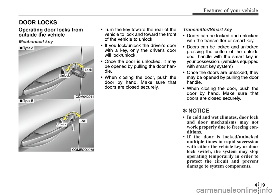 Hyundai Santa Fe 2013 Owners Manual 419
Features of your vehicle
Operating door locks from
outside the vehicle
Mechanical key
• Turn the key toward the rear of the
vehicle to lock and toward the front
of the vehicle to unlock.
• If Hyundai Santa Fe 2013 Owners Manual 419
Features of your vehicle
Operating door locks from
outside the vehicle
Mechanical key
• Turn the key toward the rear of the
vehicle to lock and toward the front
of the vehicle to unlock.
• If