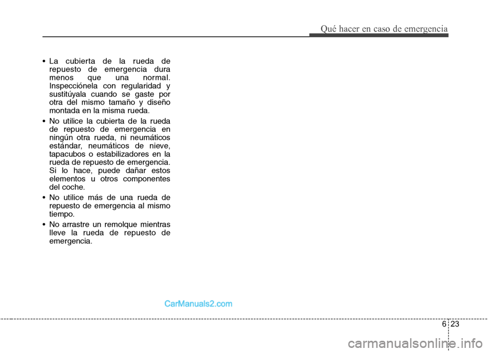 Hyundai Santa Fe 2013  Manual del propietario (in Spanish) 623
Qué hacer en caso de emergencia
 La cubierta de la rueda derepuesto de emergencia dura 
menos que una normal.
Inspecciónela con regularidad y
sustitúyala cuando se gaste por
otra del mismo tama
