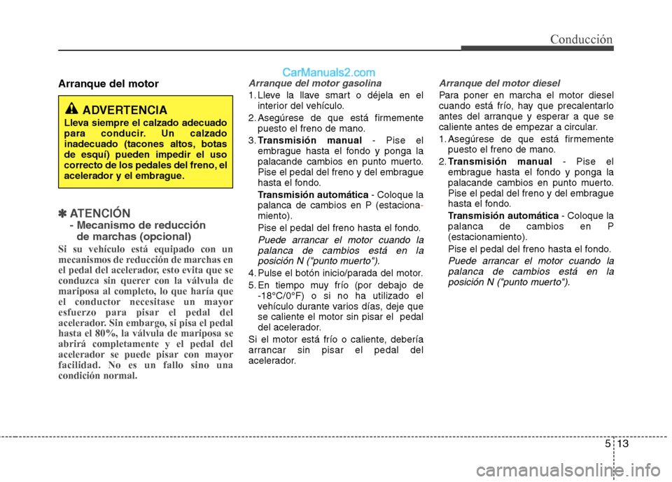 Hyundai Santa Fe 2013 Manual del propietario (in Spanish) 513
Conducción
Arranque del motor
✽✽
ATENCIÓN - Mecanismo de reducción
de marchas (opcional)
Si su vehículo está equipado con un
mecanismos de reducción de marchas en
el pedal del aceler Hyundai Santa Fe 2013 Manual del propietario (in Spanish) 513
Conducción
Arranque del motor
✽✽
ATENCIÓN - Mecanismo de reducción
de marchas (opcional)
Si su vehículo está equipado con un
mecanismos de reducción de marchas en
el pedal del aceler