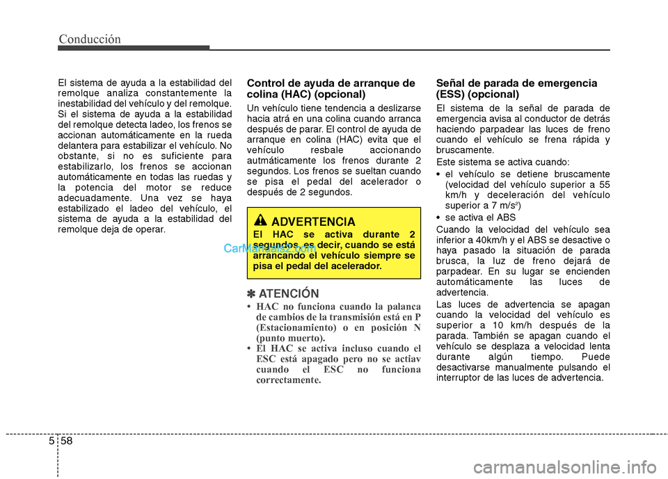Hyundai Santa Fe 2013  Manual del propietario (in Spanish) Conducción
58
5
El sistema de ayuda a la estabilidad del remolque analiza constantemente la
inestabilidad del vehículo y del remolque.
Si el sistema de ayuda a la estabilidad
del remolque detecta la