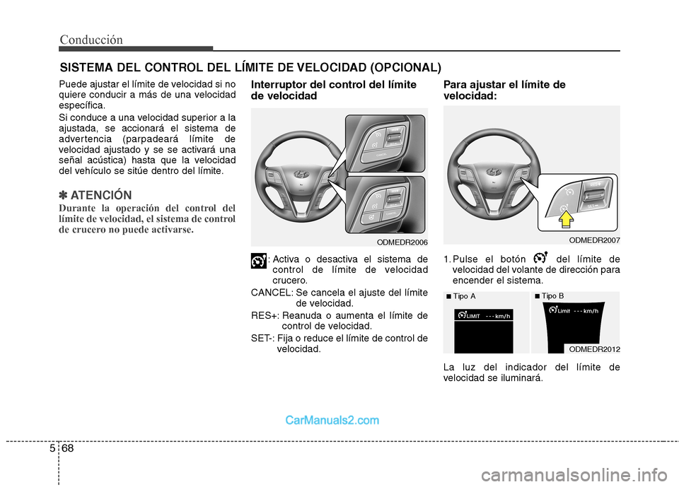Hyundai Santa Fe 2013 Manual del propietario (in Spanish) Conducción
68
5
SISTEMA DEL CONTROL DEL LÍMITE DE VELOCIDAD (OPCIONAL)
Puede ajustar el límite de velocidad si no
quiere conducir a más de una velocidadespecífica.
Si conduce a una velocidad su Hyundai Santa Fe 2013 Manual del propietario (in Spanish) Conducción
68
5
SISTEMA DEL CONTROL DEL LÍMITE DE VELOCIDAD (OPCIONAL)
Puede ajustar el límite de velocidad si no
quiere conducir a más de una velocidadespecífica.
Si conduce a una velocidad su