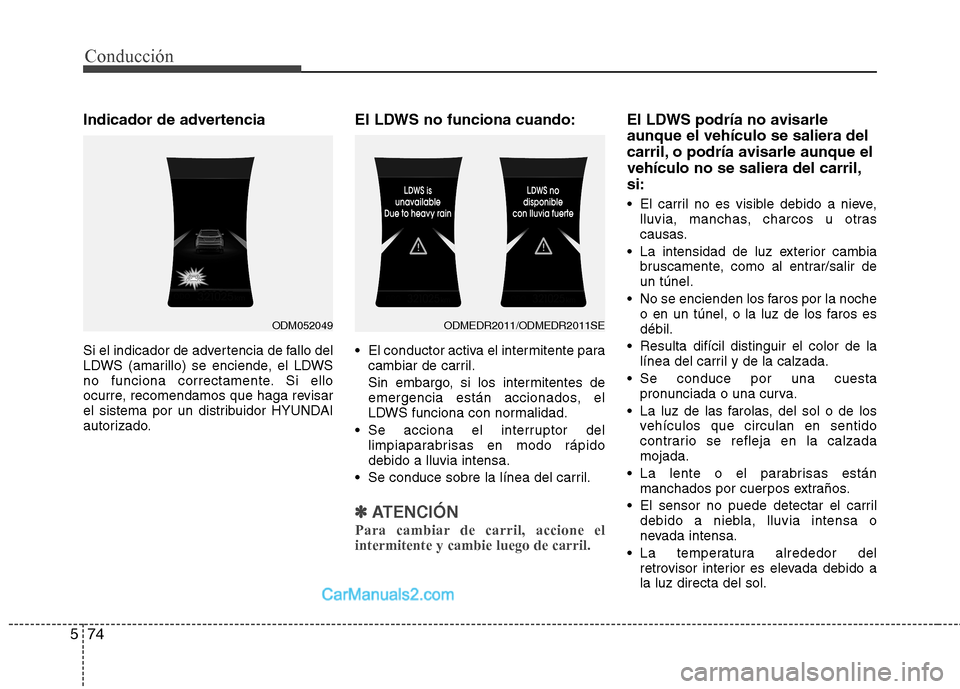 Hyundai Santa Fe 2013 Manual del propietario (in Spanish) Conducción
74
5
Indicador de advertencia
Si el indicador de advertencia de fallo del
LDWS (amarillo) se enciende, el LDWS
no funciona correctamente. Si ello
ocurre, recomendamos que haga revisar
el Hyundai Santa Fe 2013 Manual del propietario (in Spanish) Conducción
74
5
Indicador de advertencia
Si el indicador de advertencia de fallo del
LDWS (amarillo) se enciende, el LDWS
no funciona correctamente. Si ello
ocurre, recomendamos que haga revisar
el