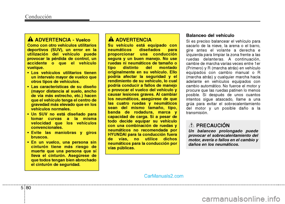 Hyundai Santa Fe 2013 Manual del propietario (in Spanish) Conducción
80
5
Balanceo del vehículo
Si es preciso balancear el vehículo para
sacarlo de la nieve, la arena o el barro,
gire antes el volante a derecha e
izquierda para limpiar la zona frente a Hyundai Santa Fe 2013 Manual del propietario (in Spanish) Conducción
80
5
Balanceo del vehículo
Si es preciso balancear el vehículo para
sacarlo de la nieve, la arena o el barro,
gire antes el volante a derecha e
izquierda para limpiar la zona frente a