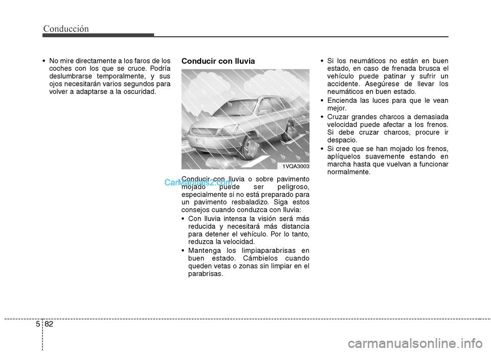 Hyundai Santa Fe 2013 Manual del propietario (in Spanish) Conducción
82
5
No mire directamente a los faros de los
coches con los que se cruce. Podría
deslumbrarse temporalmente, y sus
ojos necesitarán varios segundos para
volver a adaptarse a la oscurid Hyundai Santa Fe 2013 Manual del propietario (in Spanish) Conducción
82
5
No mire directamente a los faros de los
coches con los que se cruce. Podría
deslumbrarse temporalmente, y sus
ojos necesitarán varios segundos para
volver a adaptarse a la oscurid