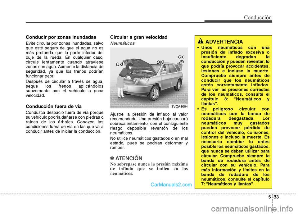 Hyundai Santa Fe 2013 Manual del propietario (in Spanish) 583
Conducción
Conducir por zonas inundadas
Evite circular por zonas inundadas, salvo que esté seguro de que el agua no es
más profunda que la parte inferior del
buje de la rueda. En cualquier cas Hyundai Santa Fe 2013 Manual del propietario (in Spanish) 583
Conducción
Conducir por zonas inundadas
Evite circular por zonas inundadas, salvo que esté seguro de que el agua no es
más profunda que la parte inferior del
buje de la rueda. En cualquier cas