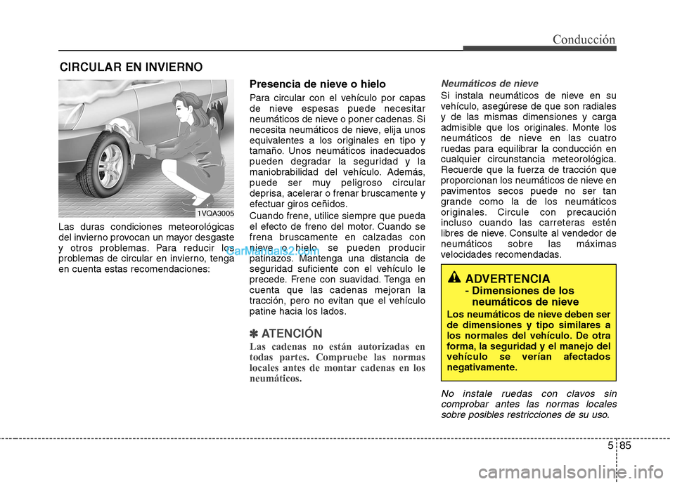 Hyundai Santa Fe 2013 Manual del propietario (in Spanish) 585
Conducción
Las duras condiciones meteorológicas
del invierno provocan un mayor desgaste
y otros problemas. Para reducir los
problemas de circular en invierno, tengaen cuenta estas recomendacion Hyundai Santa Fe 2013 Manual del propietario (in Spanish) 585
Conducción
Las duras condiciones meteorológicas
del invierno provocan un mayor desgaste
y otros problemas. Para reducir los
problemas de circular en invierno, tengaen cuenta estas recomendacion