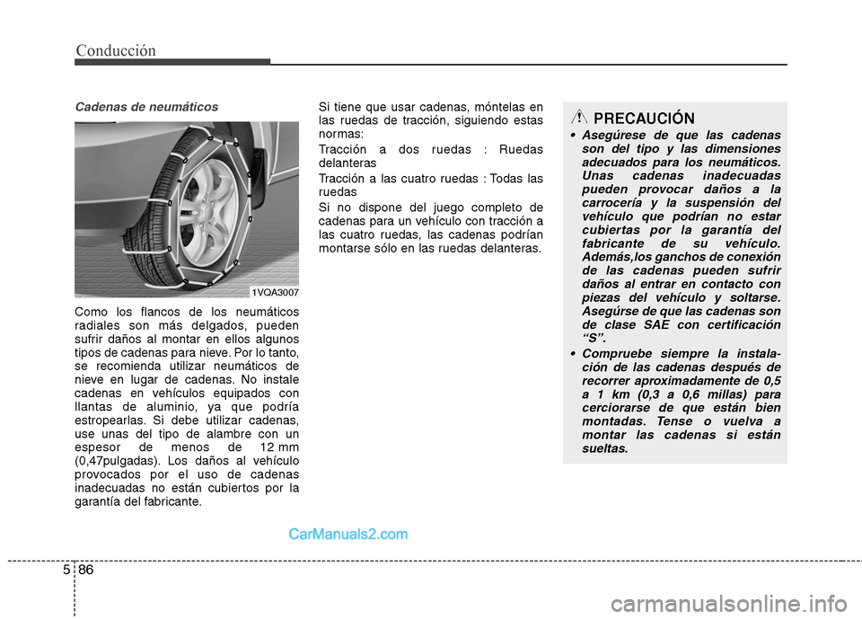 Hyundai Santa Fe 2013 Manual del propietario (in Spanish) Conducción
86
5
Cadenas de neumáticos
Como los flancos de los neumáticos
radiales son más delgados, pueden
sufrir daños al montar en ellos algunos
tipos de cadenas para nieve. Por lo tanto,se re Hyundai Santa Fe 2013 Manual del propietario (in Spanish) Conducción
86
5
Cadenas de neumáticos
Como los flancos de los neumáticos
radiales son más delgados, pueden
sufrir daños al montar en ellos algunos
tipos de cadenas para nieve. Por lo tanto,se re