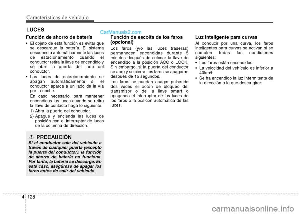 Hyundai Santa Fe 2013 Manual del propietario (in Spanish) Función de ahorro de batería
• El objeto de esta función es evitar quese descargue la batería. El sistema desconecta automáticamente las lucesde estacionamiento cuando el
conductor retira la l Hyundai Santa Fe 2013 Manual del propietario (in Spanish) Función de ahorro de batería
• El objeto de esta función es evitar quese descargue la batería. El sistema desconecta automáticamente las lucesde estacionamiento cuando el
conductor retira la l