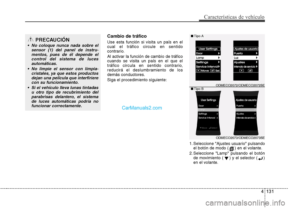 Hyundai Santa Fe 2013 Manual del propietario (in Spanish) 4 131
Características de vehículo
Cambio de tráfico Use esta función si visita un país en el cual el tráfico circule en sentido
contrario.
Al activar la función de cambio de tráfico cuando se Hyundai Santa Fe 2013 Manual del propietario (in Spanish) 4 131
Características de vehículo
Cambio de tráfico Use esta función si visita un país en el cual el tráfico circule en sentido
contrario.
Al activar la función de cambio de tráfico cuando se
