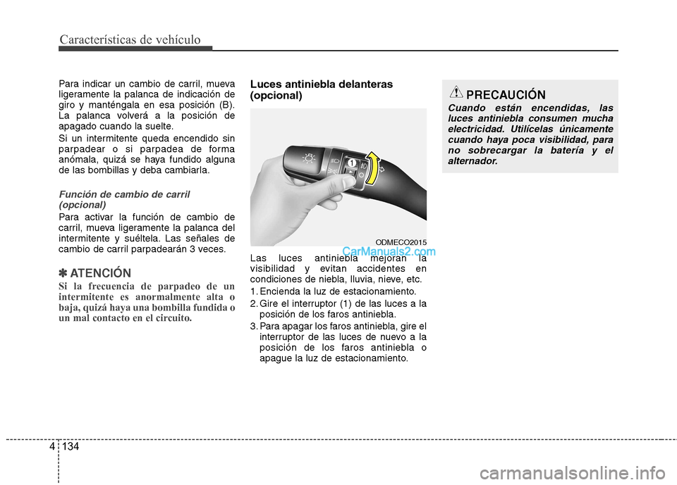 Hyundai Santa Fe 2013 Manual del propietario (in Spanish) Características de vehículo
134
4
Para indicar un cambio de carril, mueva
ligeramente la palanca de indicación degiro y manténgala en esa posición (B).
La palanca volverá a la posición de
apag Hyundai Santa Fe 2013 Manual del propietario (in Spanish) Características de vehículo
134
4
Para indicar un cambio de carril, mueva
ligeramente la palanca de indicación degiro y manténgala en esa posición (B).
La palanca volverá a la posición de
apag